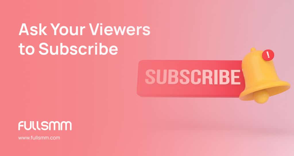 ask your viewers to subscribe