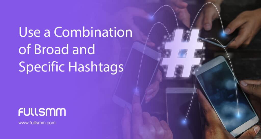Use a Combination of Broad and Specific Hashtags